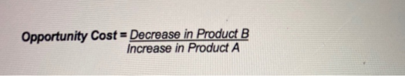 Opportunity Cost = Decrease in Product B Increase in Product A