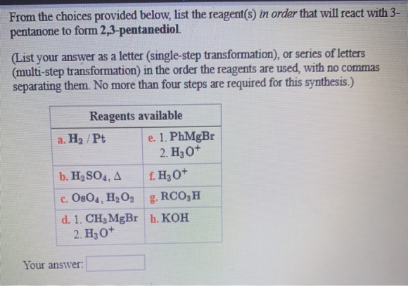 From the choices provided below, list the reagent(s) in order that will react with 3- pentanone to form 2,3-pentanediol. (Lis