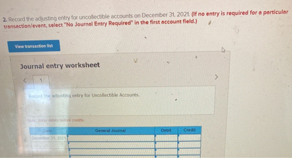 2. Record the adjusting entry for uncollectible accounts on December 31, 2021. (If no entry is required for a particular tran