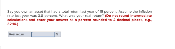 Say you own an asset that had a total return last year of 16 percent. Assume the inflation rate last year was 3.8 percent. Wh