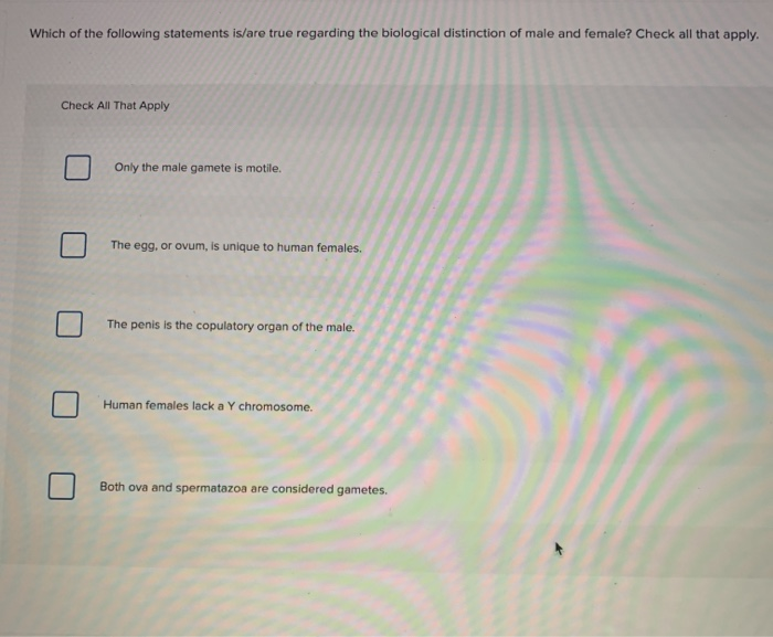 Which of the following statements is/are true regarding the biological distinction of male and female? Check all that apply.