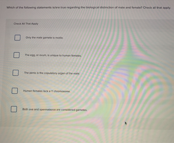 Which of the following statements is/are true regarding the biological distinction of male and female? Check all that apply.