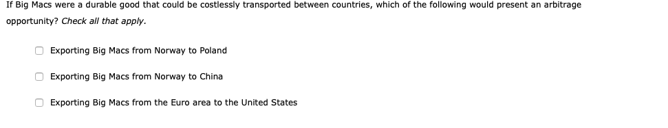 If Big Macs were a durable good that could be costlessly transported between countries, which of the following would present